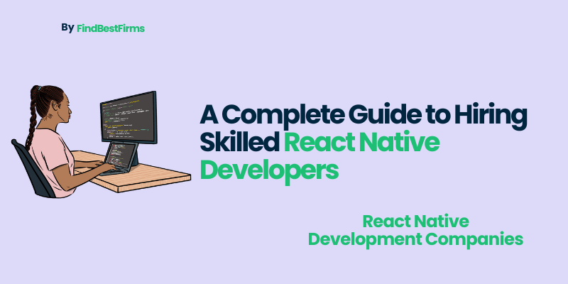 A Complete Guide to Hiring Skilled React Native Developers
